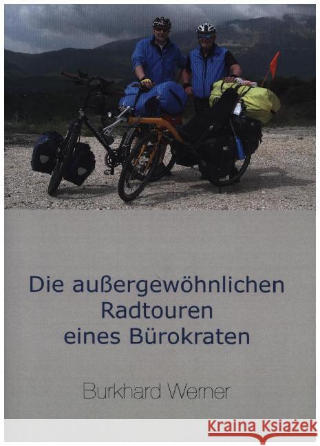 Die außergewöhnlichen Radtouren eines Bürokraten Burkhard Werner 9783750419582