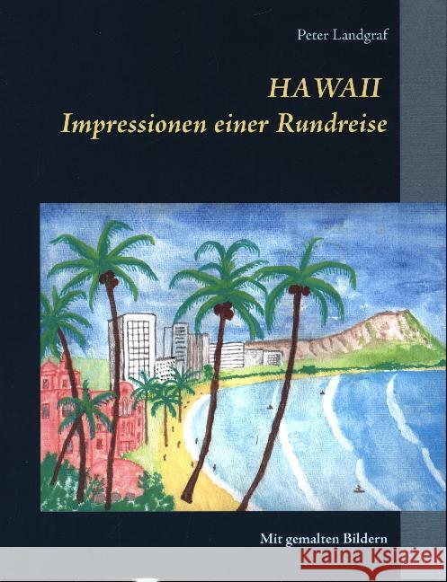 Hawaii Impressionen einer Rundreise: Mit gemalten Bildern Landgraf, Peter 9783750419698 Books on Demand