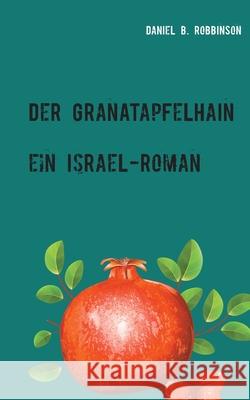 Der Granatapfelhain: Ein Israel-Roman Robbinson, Daniel B. 9783750421875 Books on Demand