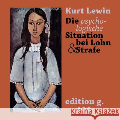 Die psychologische Situation bei Lohn und Strafe: Eine feldpraktische Studie 1931 Kurt Lewin Stefan Blankertz 9783750422346