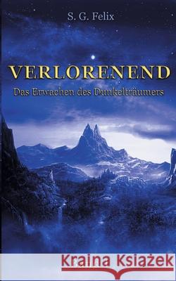 Verlorenend: Das Erwachen des Dunkelträumers S G Felix 9783750422674 Books on Demand