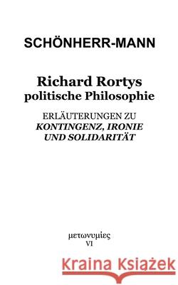 Richard Rortys politische Philosophie: Erläuterungen zu 'Kontingenz, Ironie und Solidarität' Schönherr-Mann, Hans-Martin 9783750422902