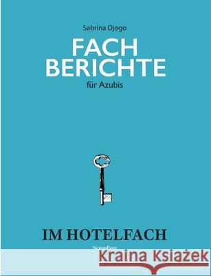 Fachberichte für Azubis im Hotelfach: Ausbildung Hotelfachmann / Hotelfachfrau Djogo, Sabrina 9783750424029 Books on Demand