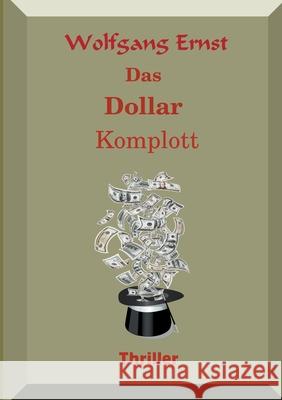 Das Dollarkomplott Wolfgang Ernst 9783750425927