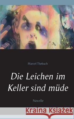 Die Leichen im Keller sind müde Marcel Thebach 9783750428560