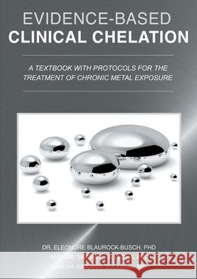 Evidence-Based Clinical Chelation: A Textbook with Protocols for the Treatment of Chronic Metal Exposure Blaurock-Busch, Eleonore 9783750428676