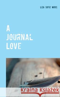 A Journal Love: Herzenstexte To Go. Part I Mros, Lisa Sofie 9783750429895 Books on Demand