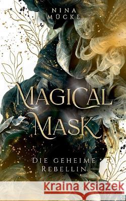 Magical Mask: Die geheime Rebellin Nina M?cke 9783750429994