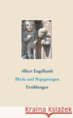 Blicke und Begegnungen: Erzählungen Albert Engelhardt 9783750430945