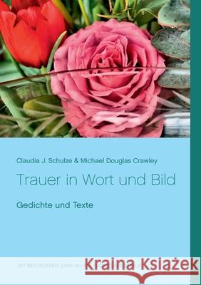 Trauer in Wort und Bild: Gedichte und Texte Schulze, Claudia J. 9783750431928