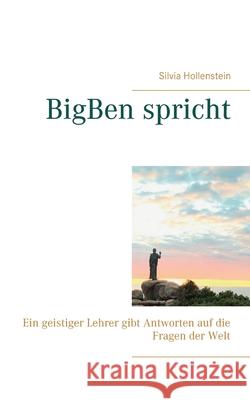 BigBen spricht: Ein geistiger Lehrer gibt Antworten auf die Fragen der Welt Silvia Hollenstein 9783750433199 Books on Demand