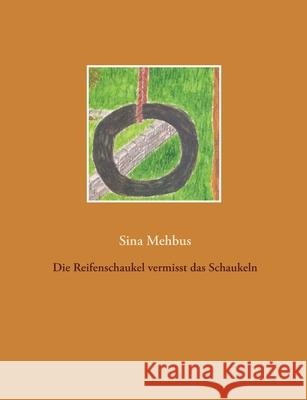 Die Reifenschaukel vermisst das Schaukeln Mehbus, Sina 9783750433625