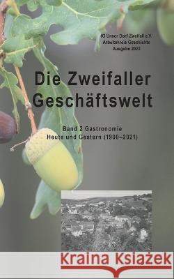 Die Zweifaller Gesch?ftswelt: Band 2 Gastronomie. Heute und Gestern (1900 bis 2021) Ig Unser Dorf Zweifall E 9783750433823 Books on Demand