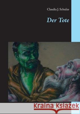 Der Tote: Short Stories Claudia J Schulze 9783750434271 Books on Demand