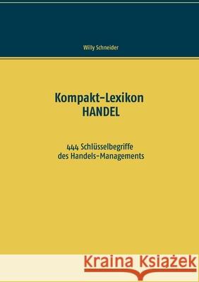 Kompakt-Lexikon HANDEL: 444 Schlüsselbegriffe des Handels-Managements Schneider, Willy 9783750435131