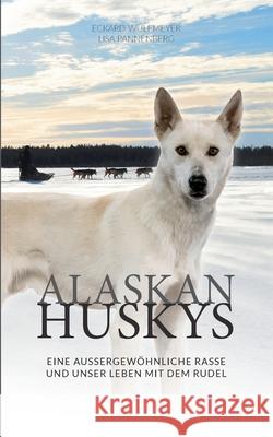 Alaskan Huskys: Eine außergewöhnliche Rasse und unser Leben mit dem Rudel Eckard Wulfmeyer, Lisa Pannenberg 9783750435346 Books on Demand