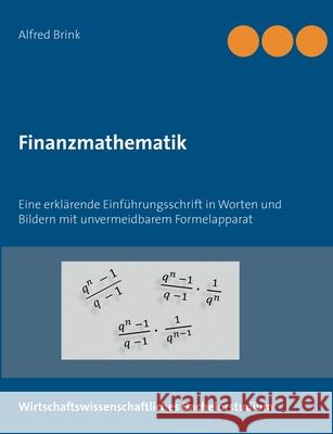 Finanzmathematik: Eine erklärende Einführungsschrift in Worten und Bildern mit unvermeidbarem Formelapparat Brink, Alfred 9783750435612 Books on Demand