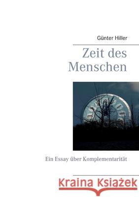 Zeit des Menschen: Ein Essay über Komplementarität Hiller, Günter 9783750436299 Books on Demand