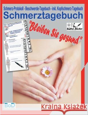 Schmerztagebuch: Schmerz-Protokoll - Beschwerde-Tagebuch - inkl. Kopfschmerz-Tagebuch Sültz, Uwe H. 9783750436411 Books on Demand