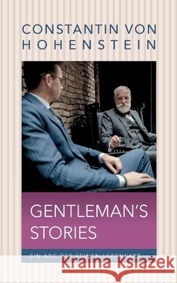 Gentleman's Storys: Ein ABC der feinen Lebensart Hohenstein, Constantin Von 9783750437043 Books on Demand