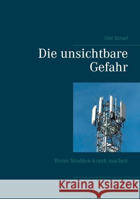 Die unsichtbare Gefahr: Wenn Strahlen krank machen Scharf, Olaf 9783750437173 Books on Demand