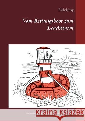 Vom Rettungsboot zum Leuchtturm: Ein persönlicher Ratgeber für Eltern im Chaos der Gefühle Jung, Bärbel 9783750437340