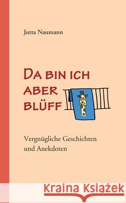 Da bin ich aber blüff: Vergnügliche Geschichten und Anekdoten Jutta Naumann 9783750440760