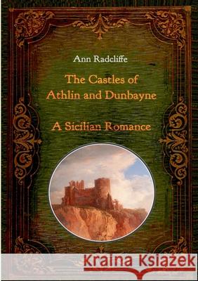 The Castles of Athlin and Dunbayne / A Sicilian Romance. Two Volumes in One: With numerous contemporary illustrations Ann Ward Radcliffe 9783750441729 Books on Demand