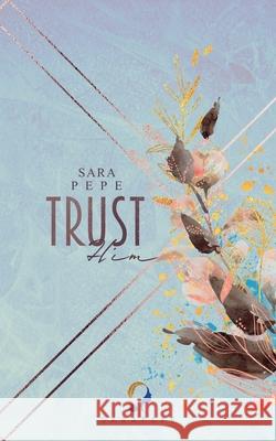 Trust Him Sara Pepe 9783750442290 Books on Demand