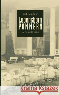 Lebensborn Pommern: Im dunklen Laub Dirk Meißner 9783750447301