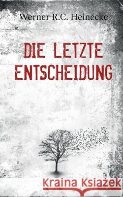 Die letzte Entscheidung Werner R. C. Heinecke 9783750451148 Books on Demand