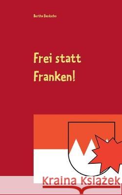Frei statt Franken!: Ein ziemlich fiktiver Kriminalroman Basdscho, Bertha 9783750451452