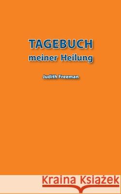 Tagebuch meiner Heilung Judith Freeman 9783750451827 Books on Demand