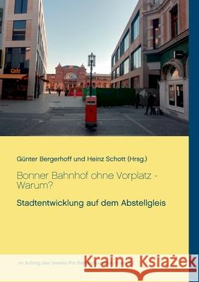 Bonner Bahnhof ohne Vorplatz - Warum?: Stadtentwicklung auf dem Abstellgleis Bergerhoff, Günter 9783750451834 Books on Demand