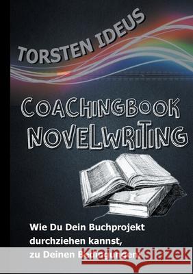 Coachingbook Novelwriting: Wie Du Dein Buchprojekt durchziehen kannst, zu Deinen Bedingungen! Ideus, Torsten 9783750452107