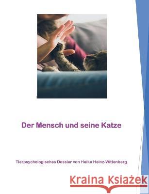 Der Mensch und seine Katze: Tierpsychologisches Dossier von Heike Heinz-Wittenberg Heike Heinz-Wittenberg 9783750452473