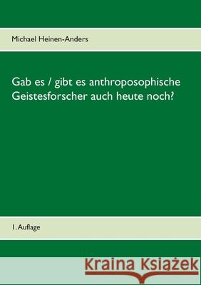 Gab es / gibt es anthroposophische Geistesforscher auch heute noch?: 1. Auflage Michael Heinen-Anders 9783750452732 Books on Demand