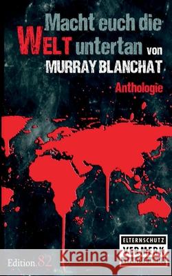 Macht euch die Welt untertan Murray Blanchat, Edition 82 9783750452879 Books on Demand