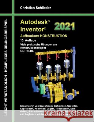 Autodesk Inventor 2021 - Aufbaukurs Konstruktion: Viele praktische Übungen am Konstruktionsobjekt GETRIEBE Schlieder, Christian 9783750460508