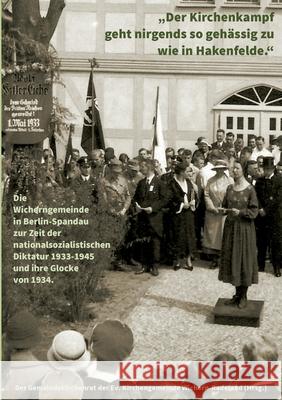 Der Kirchenkampf geht nirgends so gehässig zu wie in Hakenfelde: Die Wicherngemeinde in Berlin-Spandau zur Zeit der nationalsozialistischen Diktatur 1 Menzel, Lukas 9783750461116