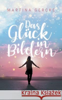 Das Glück in Bildern Martina Gercke 9783750462021 Books on Demand