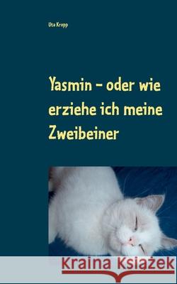 Yasmin - oder wie erziehe ich meine Zweibeiner Uta Kropp 9783750468528 Books on Demand