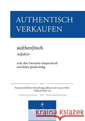 Authentisch Verkaufen: Partnerschaftlicher Beziehungsaufbau in der neuen Welt: VERKAUFEN 4.0 Hahn, Werner F. 9783750469150