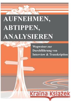 Aufnehmen, Abtippen, Analysieren: Wegweiser zur Durchführung von Interview und Transkription Claussen, Jens 9783750470057 Books on Demand