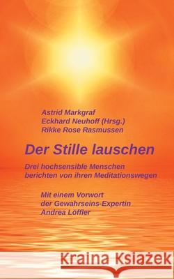 Der Stille lauschen: Drei hochsensible Menschen berichten von ihren Meditationswegen Markgraf, Astrid 9783750470064