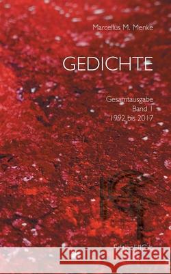 Gedichte: Gesamtausgabe Band 1: 1992 bis 2017 Marcellus M Menke 9783750471214