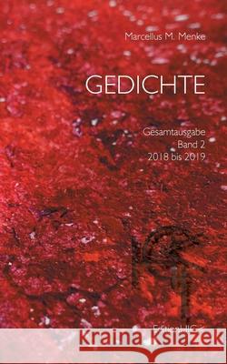 Gedichte: Gesamtausgabe Band 2: 2018 bis 2019 Marcellus M Menke 9783750471337