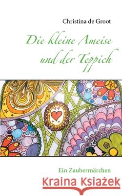 Die kleine Ameise und der Teppich: Ein Zaubermärchen De Groot, Christina 9783750471542 Books on Demand