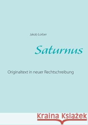 Saturnus: Originaltext in neuer Rechtschreibung Lorber, Jakob 9783750471634 Books on Demand