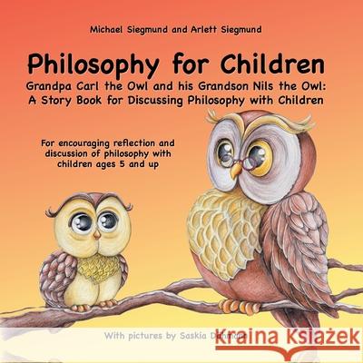 Philosophy for Children. Grandpa Carl the Owl and his Grandson Nils the Owl: A Story Book for Discussing Philosophy with Children: For encouraging ref Siegmund, Michael 9783750471825
